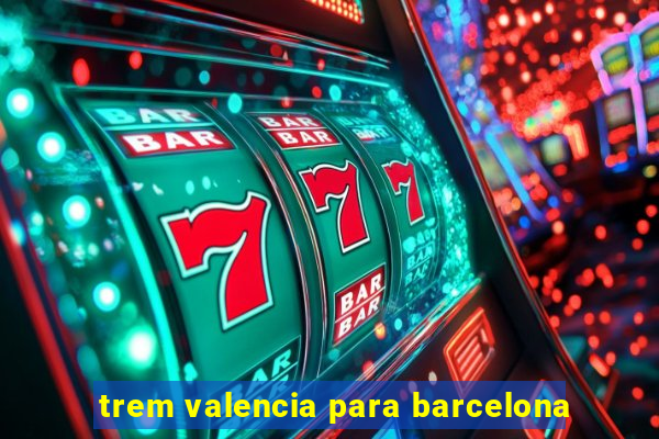 trem valencia para barcelona